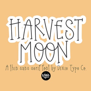May include: A handwritten font called "Harvest Moon" in a thin sans serif style, designed by Dixie Type Co.