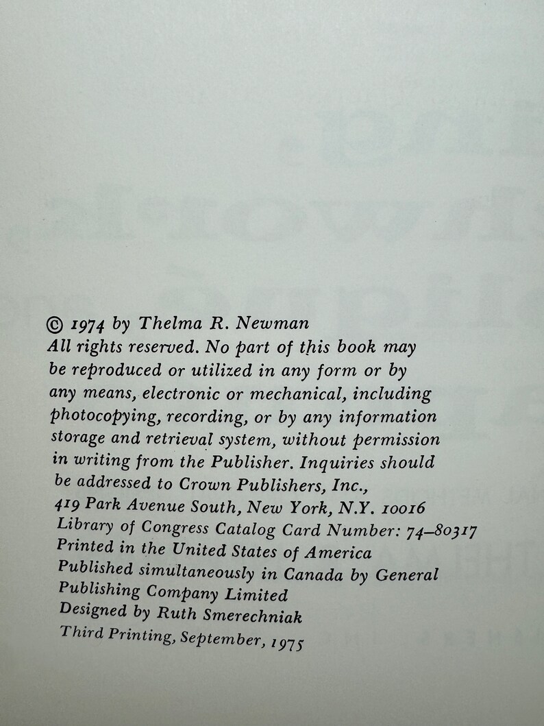May include: Copyright information for a book published in 1974 by Thelma R. Newman. The text explains that no part of the book may be reproduced without permission from the publisher, Crown Publishers, Inc. The book was printed in the United States of America and published simultaneously in Canada by General Publishing Company Limited. The book was designed by Ruth Smerechniak. This is the third printing of the book, published in September 1975.