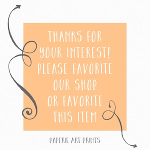 May include: A peach-colored square with rounded corners and white text that reads "THANKS FOR YOUR INTEREST! PLEASE FAVORITE OUR SHOP OR FAVORITE THIS ITEM" and "PAPERIE ART PRINTS". The square is surrounded by two black arrows pointing to the right and left.