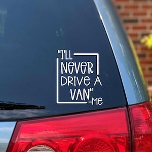 I&#39;ll Never Drive a Van -ME Van Decal, Funny Bumper Sticker, Passenger Van Sticker, Best Van Decals, Vinyl Decals for Dad, Funny Mom Stickers