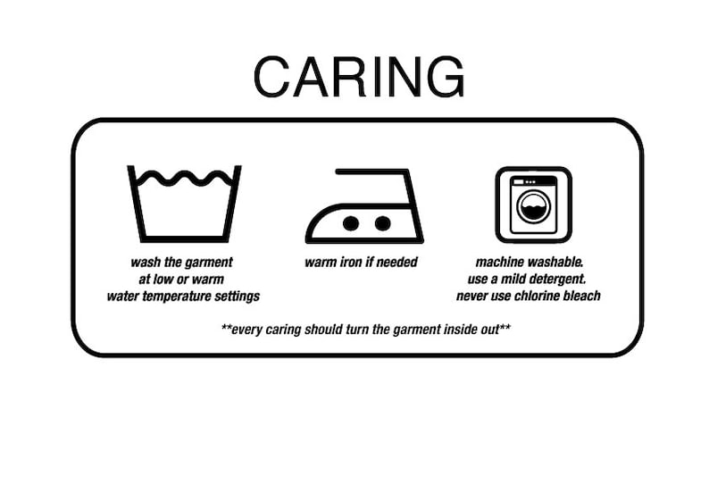 May include: Black and white care instructions for a garment. The instructions include washing, ironing, and machine washing. The text reads "wash the garment at low or warm water temperature settings", "warm iron if needed", "machine washable. use a mild detergent. never use chlorine bleach", and "**every caring should turn the garment inside out**".