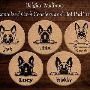 May include: Set of four cork coasters featuring Belgian Malinois dogs peeking over the top. Each coaster has a different dog's name: Jack, Libby, Lucy, and Brinkley. The coasters are personalized with the dog's name.