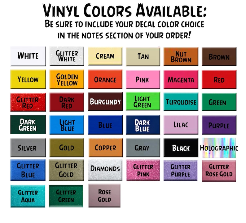 May include: A chart showing a variety of vinyl colors available for decals. The colors include white, cream, tan, brown, yellow, orange, pink, red, green, blue, purple, silver, gold, copper, gray, black, and holographic.