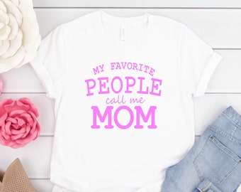 My Favorite People Call Me Mom Shirt, Personalized Mom Shirt, Mothers Day Gift , Custom Shirt for Mommy, Birthday Gift for Mom, Mama