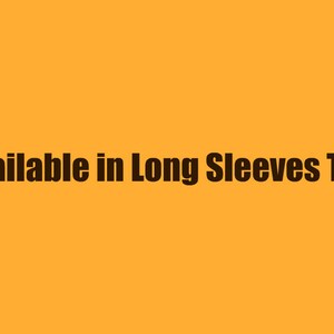 May include: Text on a yellow background that reads "Available in Long Sleeves Too".