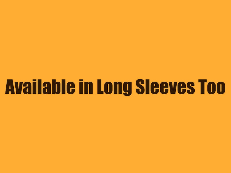 May include: Text on a yellow background that reads "Available in Long Sleeves Too".