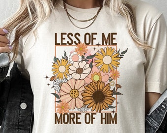 Less of Me More of Him Boho Flower T Shirt Less of Me More of Him Boho Flower T Shirt