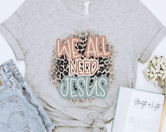We All Need Jesus Christian Shirt, Christian Tee, Bible Study Shirt, Trendy Christian Gift