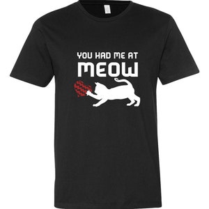 Graphic Tee Shirt, You had me at Meow T-Shirt, Screenprint Tshirt, Funny T-Shirt
