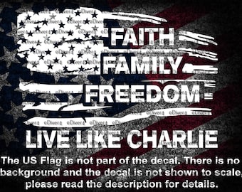 This is a custom Faith Family Freedom Live Like Charlie In Distressed Flag Cut Vinyl Decal