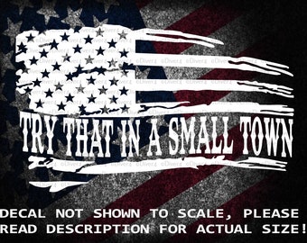 Try That In A Small Town In Distressed US Flag Car Truck Van Window Decal or Bumper Sticker Vinyl Decal