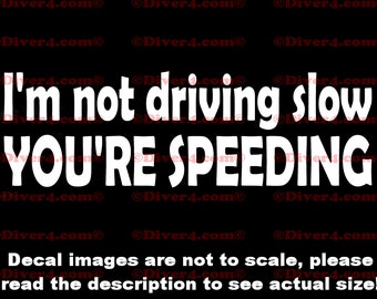 I'm Not Driving Slow YOU'RE SPEEDING Car Truck Van Window or Bumper Sticker Vinyl Decal
