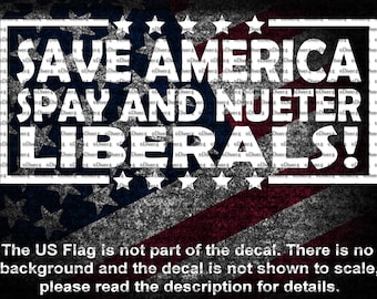 Save America Spay And Neuter Liberals MAGA Car Van Truck Cut Vinyl Decal US Made and Sold