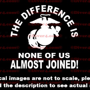 May include: White decal with the text "The difference is none of us almost joined!" and the Marine Corps emblem. The decal images are not to scale, please read the description to see actual size.