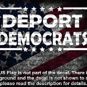 May include: A white text decal with the words "DEPORT DEMOCRATS" inside a white rectangular border, set against a distressed American flag background. The text "The US Flag is not part of the decal..." is at the bottom.