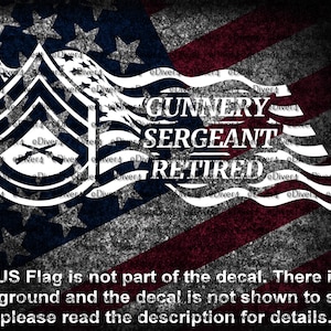 May include: A white silhouette of a military rank insignia, a chevron with three stripes, on a distressed American flag background. The text "GUNNERY SERGEANT RETIRED" is superimposed on the flag.