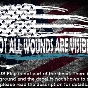 May include: A graphic decal featuring a distressed, horizontal American flag design in white, with a thin blue line running horizontally across the center. The text NOT ALL WOUNDS ARE VISIBLE is printed in bold white capital letters.