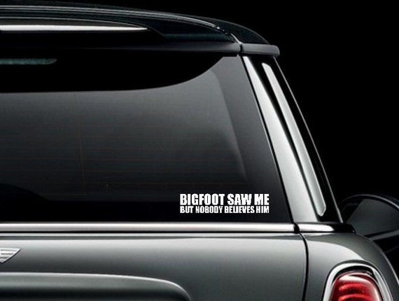 Bigfoot Saw Me But Nobody Believes Him Vinyl Custom Car Truck Etsy Bigfoot Saw Me But Nobody Believes Him Vinyl Custom Car Truck Etsy