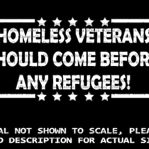 Homeless Veterans Should Come Before Any Refugees Truck Van Window Decal or Bumper Sticker Vinyl Decal
