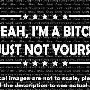 Yeah I&#39;m A Bitch Just Not Yours Car Truck Van Window Decal or Bumper Sticker Vinyl Decal