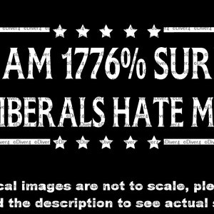 I Am 1776% Sure Liberals Hate Me Truck Van Window Decal or Bumper Sticker Vinyl Decal