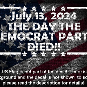 July 13 2024 The Day The Democrat Party Died MAGA Car Van Truck Sticker Cut Vinyl Decal