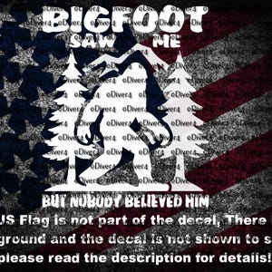 May include: A white vinyl decal design featuring a silhouette of Bigfoot walking between two pine trees with mountains in the background. The text reads BIGFOOT SAW ME at the top and BUT NOBODY BELIEVED HIM at the bottom. The design is shown over a US flag.