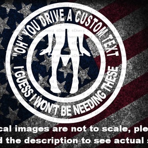 May include: White decal sticker with a red, white, and blue American flag background. The decal features a silhouette of a person's legs with the text "Oh you drive a custom text I guess I won't be needing these".