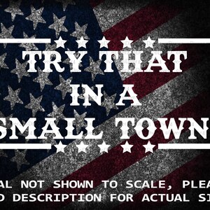 May include: White decal with the text "TRY THAT IN A SMALL TOWN!" on a red, white, and blue American flag background. The text is in a bold, blocky font. The decal is not shown to scale. Please read the description for the actual size.