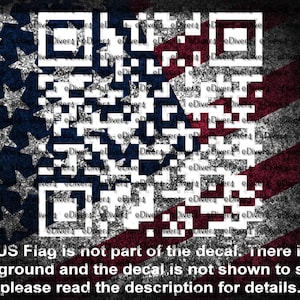 May include: A graphic featuring a white QR code overlaid on a distressed American flag design. The text at the bottom states, "The US Flag is not part of the decal. There is no background and the decal is not shown to scale, please read the description for details."