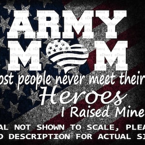 Army Mom Most People Never Meet Their Heroes I Raised Mine Car Truck Van Cut Vinyl Window Decal Sticker
