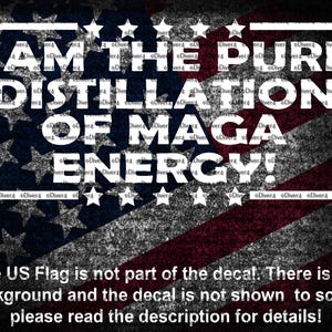 May include: White text on a red, white, and blue American flag background. The text reads "I am the pure distillation of MAGA energy!"