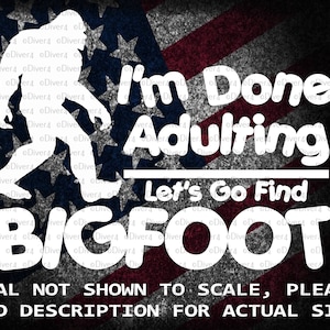 I&#39;m Done Adulting Let&#39;s Go Find Bigfoot Car Van Truck Sticker Cut Vinyl Decal