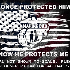May include: A white distressed American flag with a Marine Corps emblem and the text "I ONCE PROTECTED HIM MARINE DAD NOW HE PROTECTS ME".