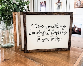 I Hope Something Wonderful Happens to You Today Sign | Inspirational Wood Sign | Positive Quote Decor | Rustic Framed Farmhouse Sign