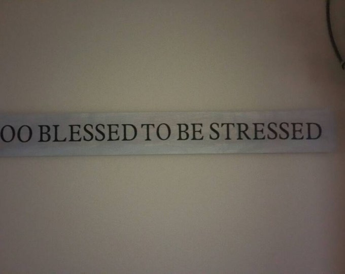 Too blessed to be stressed, wood sign, blessed, wall decor, inspirational sign, stressed, wooden blessed sign,