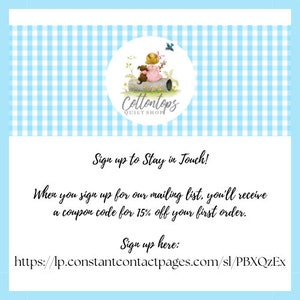 May include: A blue and white gingham background with a logo for Cottontops Quilt Shop. The logo features a cartoon girl sitting on a log with a dog. The text below the logo says "Sign up to Stay in Touch!" and "When you sign up for our mailing list, you'll receive a coupon code for 15% off your first order." The text below that says "Sign up here: https://lp.constantcontactpages.com/sl/PBXQzEx"