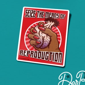 Seize the means of reproduction - propaganda style pro choice laminated vinyl sticker
