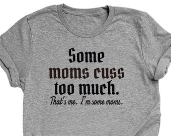 Some Moms Cuss Too Much. That's Me, I'm Some Moms Unisex Short Sleeve T-Shirt, Funny Mom Shirt