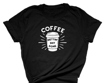 Coffee Gettin S#!t Done Unisex Short Sleeve T-Shirt | Funny Coffee Shirt For Women and Men | Coffee Lover Gift