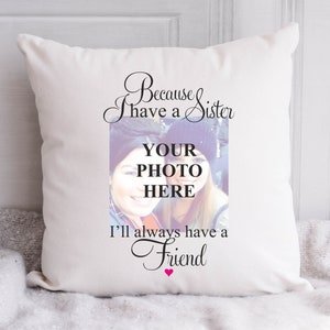 Because I Have A Sister I'll Always Have A Friend Quote Personalised Custom Made Pillow Cushion Photo Gift Customised Birthday Family