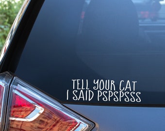 Tell your cat I said pspspsss Vinyl Decal