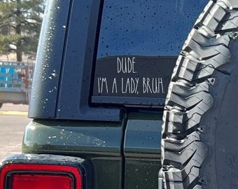 Dude.  I'm a lady, bruh.  vinyl decal