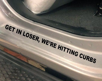 Get in loser, we're hitting curbs vinyl decal