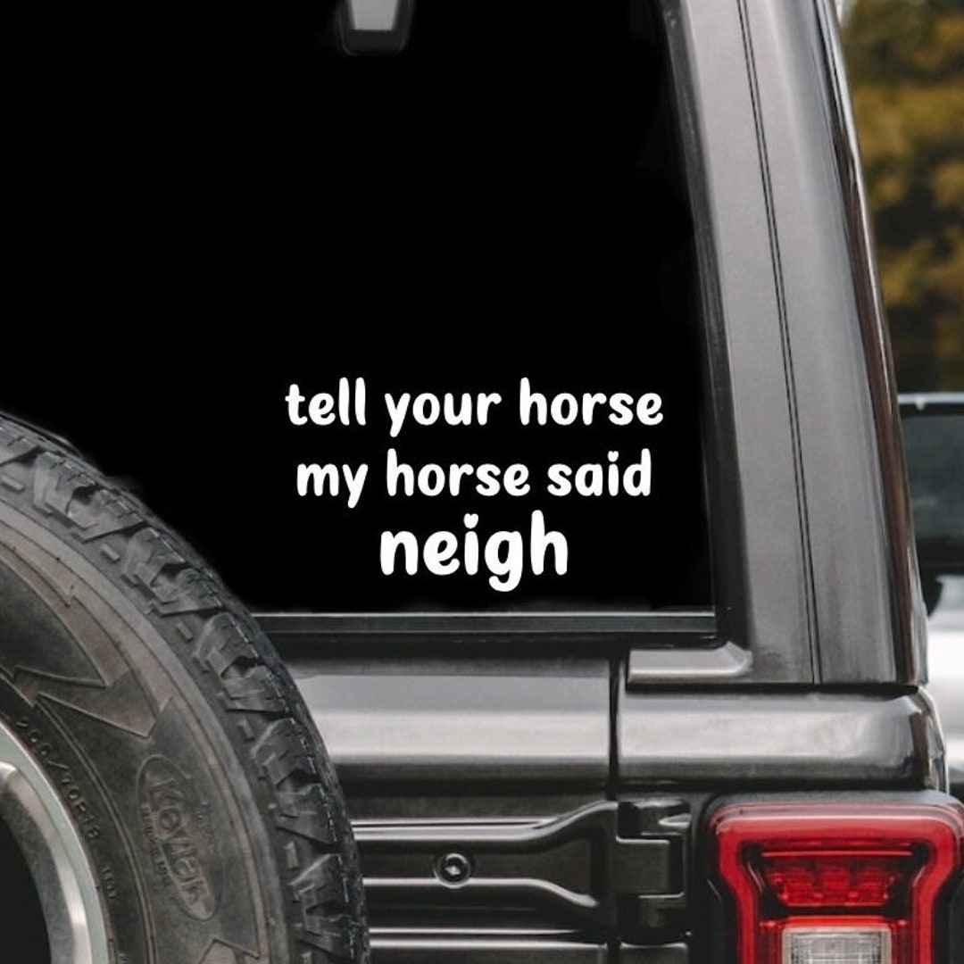Tell Your Horse My Horse Said Neigh Many Sizes and Colors, for Car ...