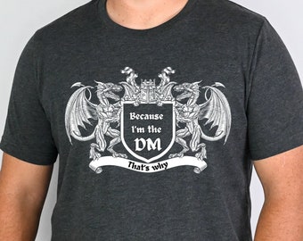 Because I'm the DM, That's Why T-Shirt DnD Dungeon Master Apparel, Snarky Design Dragons Tee D&D shirt Women's Men's shirt DM gift nerdy