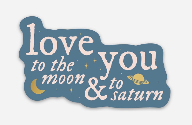 May include: A blue sticker with the text "love you to the moon & to saturn" in pink lettering. The sticker features a crescent moon, a planet with rings, and stars.