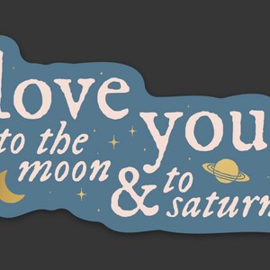 May include: A blue sticker with a white and gold design. The sticker says "love you to the moon & to saturn" with a crescent moon and a planet with rings.