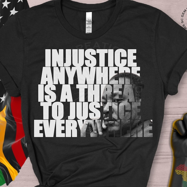 Injustice Anywhere is a Threat to Justice Everywhere png, MLK Day, Martin Luther King svg, I Have A Dream, sublimation, cricut, silhouette