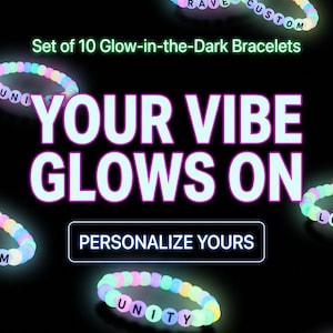 May include: Set of 10 glow-in-the-dark bracelets with colorful beads. The bracelets spell out words like "PLUR", "UNITY", "RAVE", and "CUSTOM". The text "YOUR VIBE GLOWS ON" and "PERSONALIZE YOURS" are also displayed.